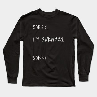 Sorry, I am awkward. Sorry. Long Sleeve T-Shirt